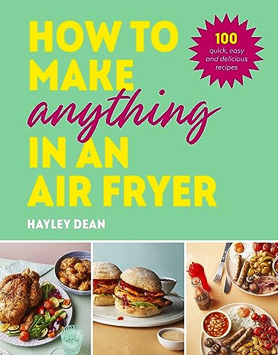How to Make Anything in an Air Fryer: 100 quick, easy and delicious recipes: THE SUNDAY TIMES BESTSELLER von Ebury Press